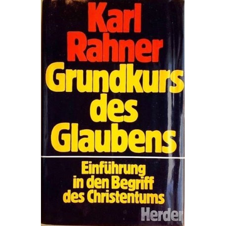 Grundkurs des Glaubens. Einführung in den Begriff des Christentums. Von Karl Rahner (1980).