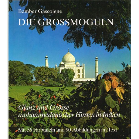 Die Grossmoguln. Glanz und Grösse mohammedanischer Fürsten in Indien. Von Bamber Gascoigne (1973).