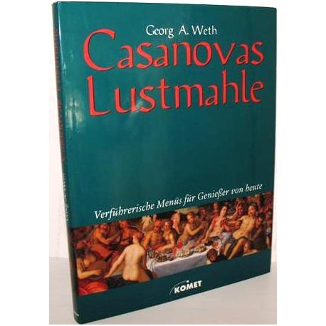 Casanovas Lustmahle. Verführerische Menüs für Genießer von heute. Von Georg A. Weth (1998).