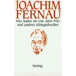 Was halten Sie vom Alten Fritz und anderes Kleingedrucktes. Von Joachim Fernau (1990).