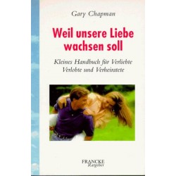 Weil unsere Liebe wachsen soll. Von Gary Chapman (2001).