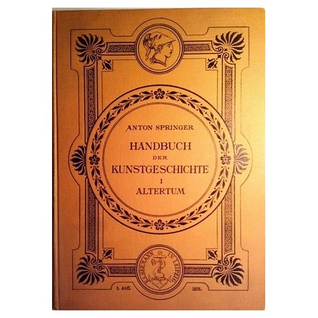 Handbuch der Kunstgeschichte I. Das Altertum. Von Anton Springer (1898).