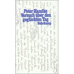 Versuch über den geglückten Tag. Von Peter Handke (1991).