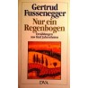 Nur ein Regenbogen. Von Gertrud Fussenegger (1987). Handsigniert!