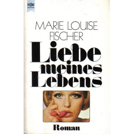 Liebe meines Lebens. Von Marie Louise Fischer (1982).