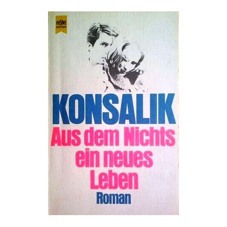 Aus dem Nichts ein neues Leben. Von Heinz G. Konsalik (1978).