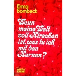 Wenn meine Welt voll Kirschen ist, was tu ich mit den Kernen? Von Erna Bombeck (1984).