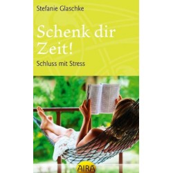 Schenk dir Zeit! Schluss mit Stress. Von Stefanie Glaschke (2013).