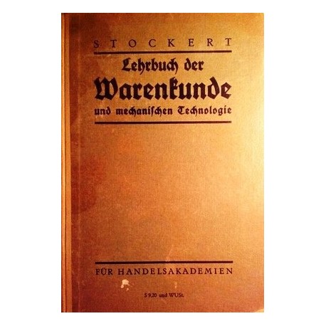 Lehrbuch der Warenkunde und mechanischen Technologie. Von Kurt Stockert (1937).