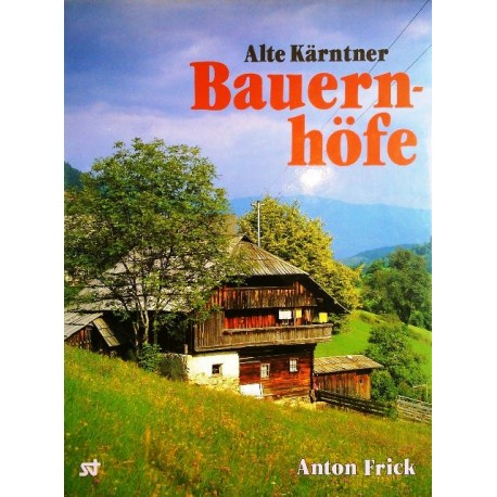 Alte Kärntner Bauernhöfe. Von Anton Frick (1987).