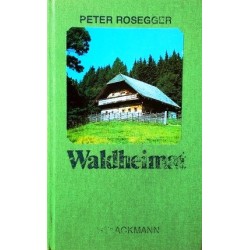 Waldheimat. Erzählungen aus der Jugendzeit. Von Peter Rosegger.