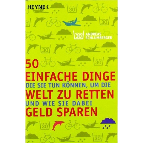 50 einfache Dinge die Sie tun können, um die Welt zu retten. Von Andreas Schlumberger (2009).