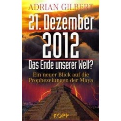 21. Dezember 2012. Das Ende unserer Welt? Von Adrian Gilbert (2007).