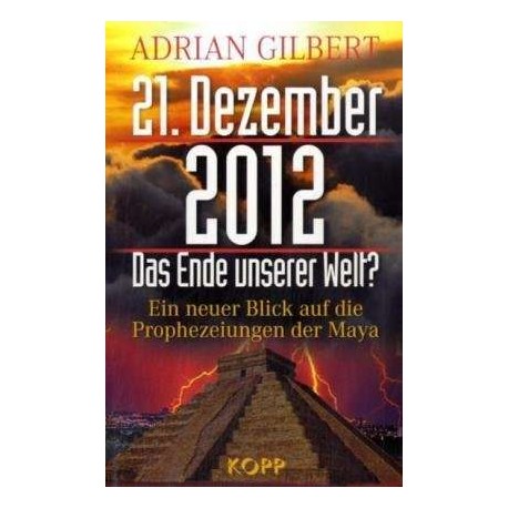 21. Dezember 2012. Das Ende unserer Welt? Von Adrian Gilbert (2007).