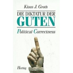 Die Diktatur der Guten. Political Correctness. Von Klaus J. Groth (1996).