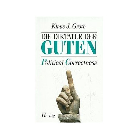 Die Diktatur der Guten. Political Correctness. Von Klaus J. Groth (1996).