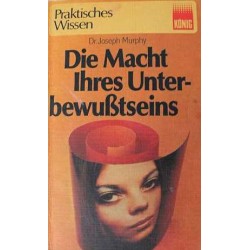 Die Macht Ihres Unterbewußtseins. Von Dr. Joseph Murphy (1973).