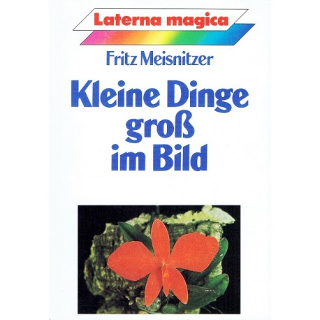 Kleine Dinge groß im Bild. Von Fritz Meisnitzer (1991).