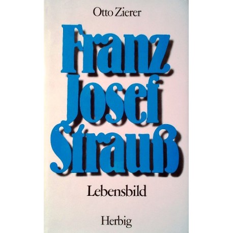 Franz Josef Strauß. Lebensbild. Von Otto Zierer (1985).