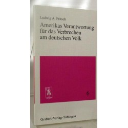 Amerikas Verantwortung für das Verbrechen am deutschen Volk. Von Ludwig A. Fritsch.