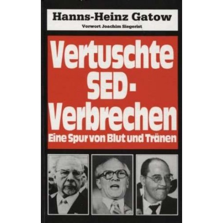 Vertuschte SED-Verbrechen. Von Hanns-Heinz Gatow (1990).