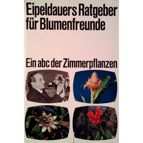 Eipeldauers Ratgeber für Blumenfreunde. Von Anton Eipeldauer (1970).