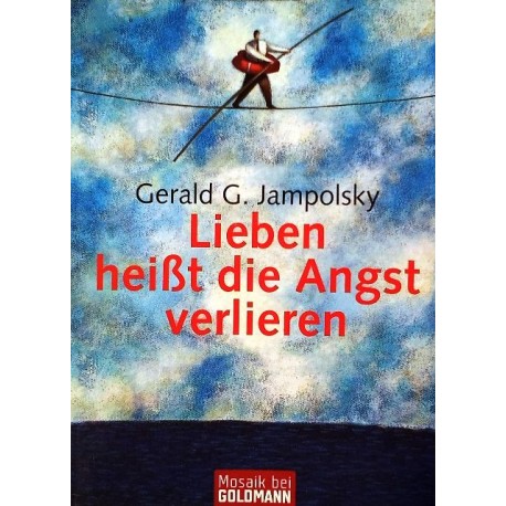 Lieben heißt die Angst verlieren. Von Gerald G. Jampolsky (2005).