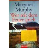 Wer mit dem Feuer spielt. Von Margaret Murphy (2002).