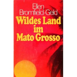 Wildes Land im Mato Grosso. Von Ellen Bromfield-Geld (1972).