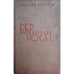 Der unzähmbare Vogel. Von Herbert Stifter (1935).