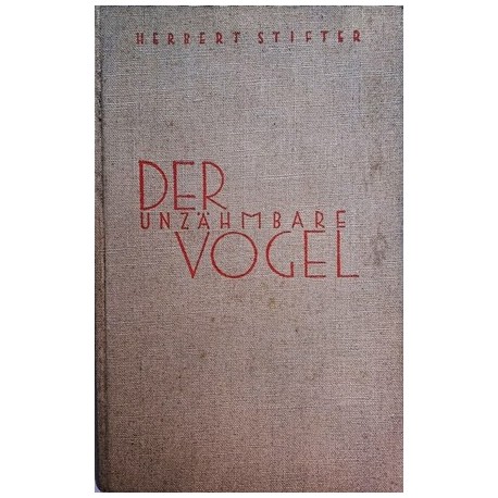 Der unzähmbare Vogel. Von Herbert Stifter (1935).