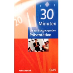 30 Minuten bis zur überzeugenden Präsentation. Von Patrick Forsyth (2001).