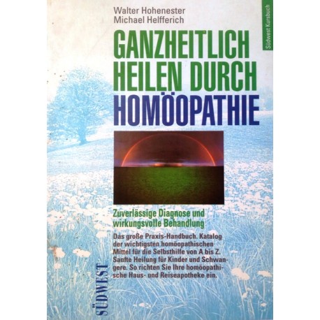 Ganzheitlich Heilen durch Homöopathie. Von Walter Hohenester (1995).
