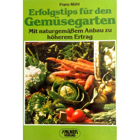 Erfolgstips für den Gemüsegarten. Von Franz Mühl (1983).