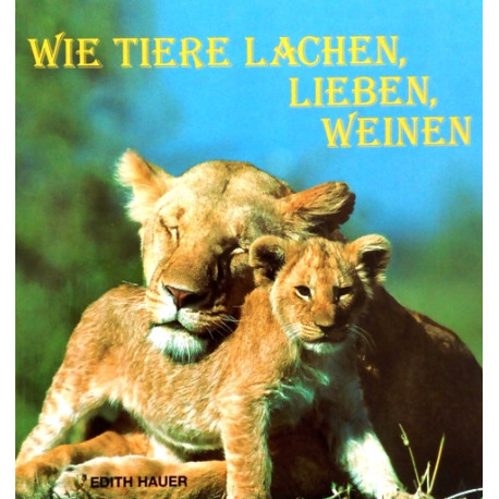 Wie Tiere lachen, lieben, weinen. Von Edith Hauer (1998).