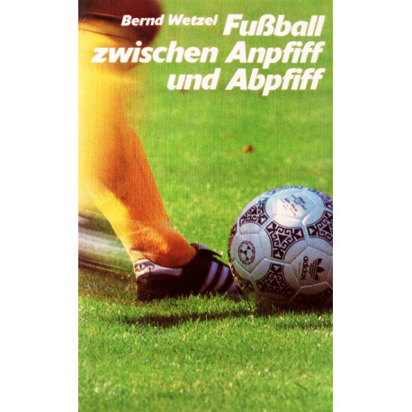 Fußball zwischen Anpfiff und Abpfiff. Von Bernd Wetzel (1988).