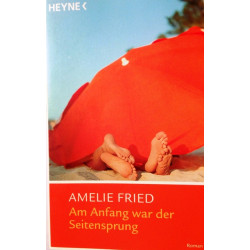 Am Anfang war der Seitensprung. Von Amelie Fried (2004).