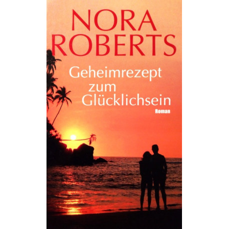 Geheimrezept zum Glücklichsein. Von Nora Roberts (2011).