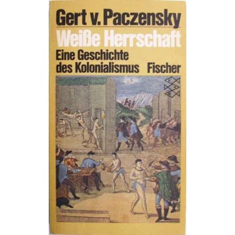 Weiße Herrschaft. Eine Geschichte des Kolonialismus. Von Gert v. Paczensky (1982).