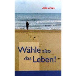 Wähle also das Leben. Von Alan Ames (2005).