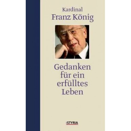 Gedanken für ein erfülltes Leben. Von Kardinal Franz König (2004).