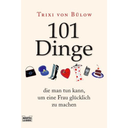 101 Dinge die man tun kann, um eine Frau glücklich zu machen. Von Trixi von Bülow (2009).