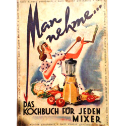 Man nehme... Das Kochbuch für jeden Mixer. Von Johne-Vorbeck (1956).