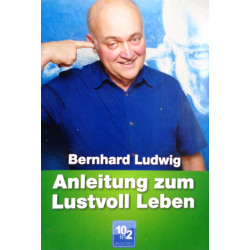 Anleitung zum Lustvoll Leben. Von Bernhard Ludwig (2010).