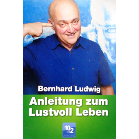 Anleitung zum Lustvoll Leben. Von Bernhard Ludwig (2010).
