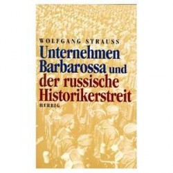 Unternehmen Barbarossa und der russische Historikerstreit. Von Wolfgang Strauss von Herbig (1998).