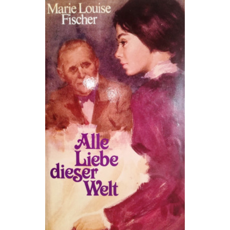Alle Liebe dieser Welt. Von Marie Louise Fischer (1962).