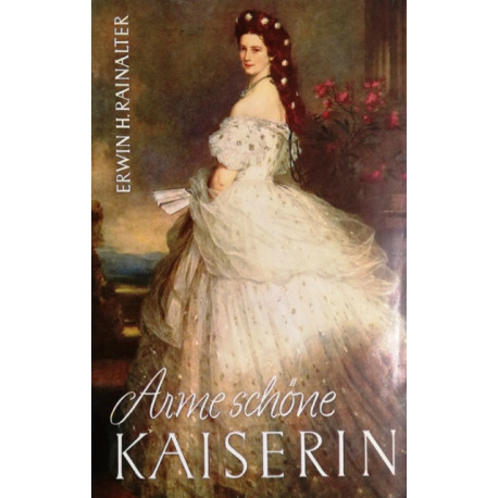 Arme schöne Kaiserin Elisabeth. Von Erwin H. Rainalter.