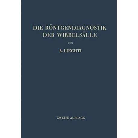 Die Röntgendiagnostik der Wirbelsäule und ihre Grundlagen. Von Adolf Liechti (1948).