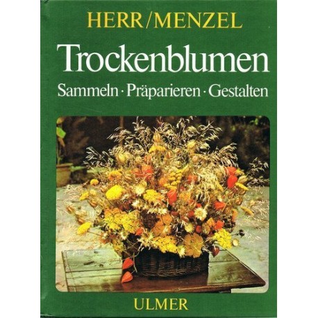 Trockenblumen. Sammeln, Präparieren, Gestalten. Von Erna Herr (1980).